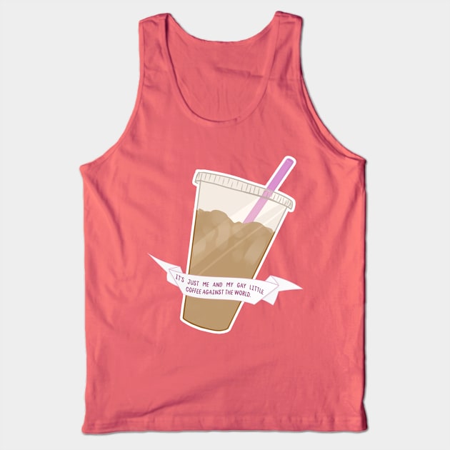 it's me and my gay little coffee against the world Tank Top by goblinbabe